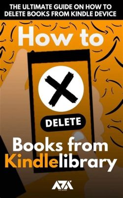 how do i delete books from my kindle: exploring the nuances of digital reading management